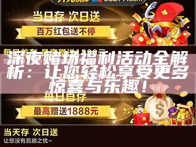 深夜赌场福利活动全解析：让您轻松享受更多惊喜与乐趣！